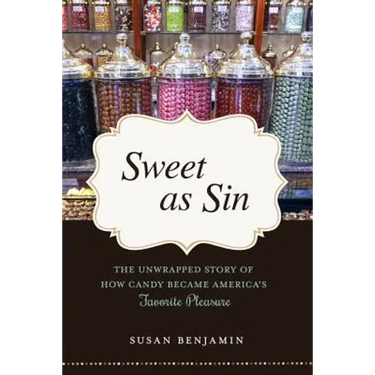 Sweet as Sin: The Unwrapped Story of How Candy Became America's Favorite Pleasure
