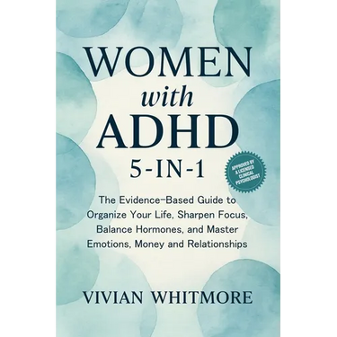 Women with ADHD 5-in-1: The Evidence-Based Guide to Organize Your Life, Sharpen Focus, Balance Hormones, and Master Emotions, Money and Relationships