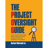 The Project Oversight Guide: An Owner's Guide to Oversight of Capital Projects, Project Teams, and General Contractors for Delivering the Expected Ret