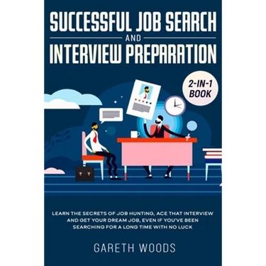 Successful Job Search and Interview Preparation 2-in-1 Book: Learn The Secrets of Job Hunting, Ace that Interview and Get Your Dream Job, Even if You'