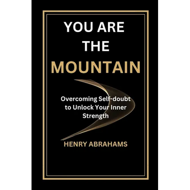 You Are the Mountain: Overcoming Self-doubt to Unlock Your Inner Strength