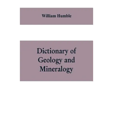 Dictionary of Geology and Mineralogy: Comprising Such Terms in Botany, Chemistry, Comparative Anatomy, Conchology, Entomology, Palæontology, Zoology,