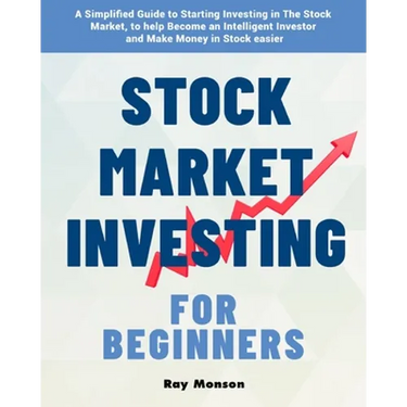 Stock Market Investing for Beginners: A Simplified Guide to Starting Investing in The Stock Market, to help Become an Intelligent Investor and Make Mo