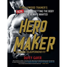 Hero Maker: 12 Weeks to Superhero Fit: A Hollywood Trainer's Real Guide to Getting the Body You've Always Wanted
