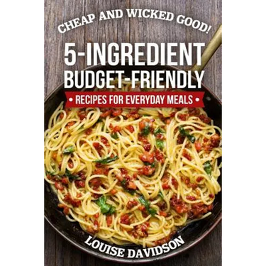 Cheap and Wicked Good!: 5-Ingredient Budget-Friendly Recipes for Everyday Meals