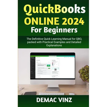 QuickBooks Online 2024 For Beginners: The Definitive Quick Learning Manual for QBO, packed with Practical Examples and Detailed Explanations