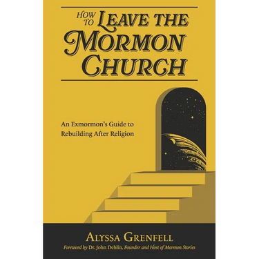 How to Leave the Mormon Church: An Exmormon's Guide to Rebuilding After Religion