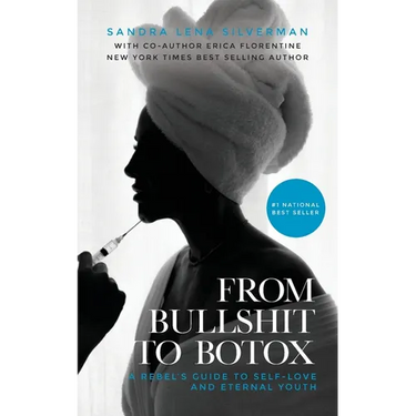 From Bullshit to Botox: A Rebel's Guide to Self-Love and Eternal Youth