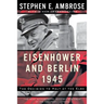 Eisenhower and Berlin, 1945: The Decision to Halt at the Elbe