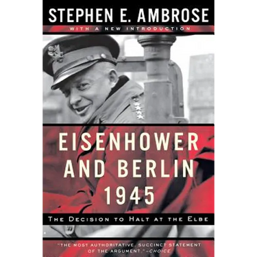 Eisenhower and Berlin, 1945: The Decision to Halt at the Elbe