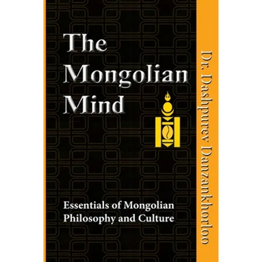 The Mongolian Mind: Essentials of Mongolian Philosophy and Culture