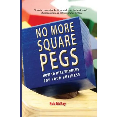 No More Square Pegs: How to Hire Winners For Your Business