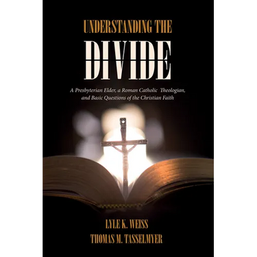 Understanding the Divide: A Presbyterian Elder, a Roman Catholic Theologian, and Basic Questions of the Christian Faith