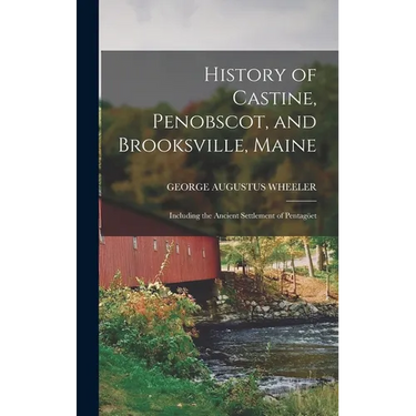 History of Castine, Penobscot, and Brooksville, Maine; Including the Ancient Settlement of Pentagöet