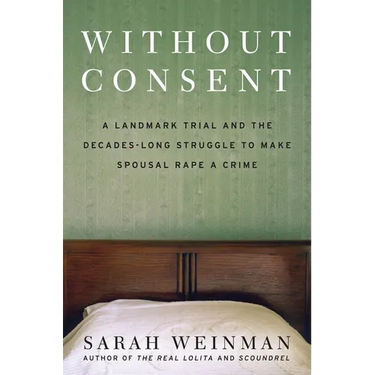 Without Consent: A Landmark Trial and the Decades-Long Struggle to Make Spousal Rape a Crime
