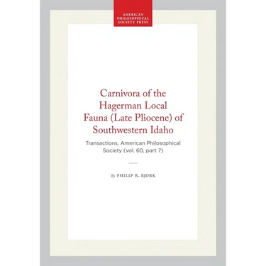 Carnivora of the Hagerman Local Fauna (Late Pliocene) of Southwestern Idaho: Transactions, American Philosophical Society (Vol. 60, Part 7)