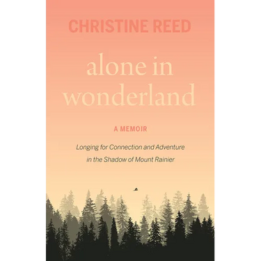 Alone in Wonderland: Longing for Connection and Adventure in the Shadow of Mount Rainier -- A Memoir
