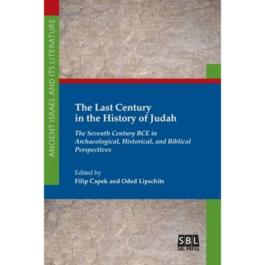 The Last Century in the History of Judah: The Seventh Century BCE in Archaeological, Historical, and Biblical Perspectives