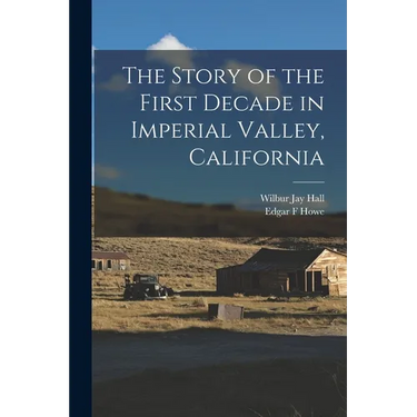 The Story of the First Decade in Imperial Valley, California
