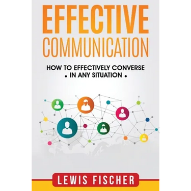 Effective Communication: How to Effectively Converse in any Situation