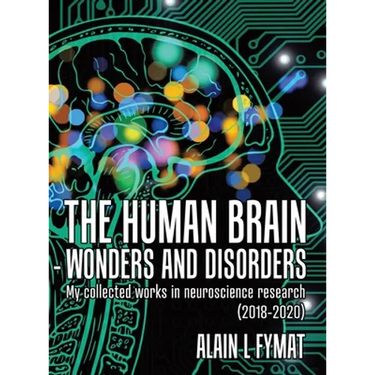The Human Brain - Wonders and Disorders: My Collected Works in Neuroscience Research (2018-2020)