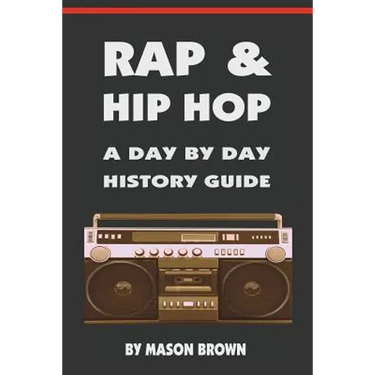 Rap and Hip Hop: A Day by Day History Guide