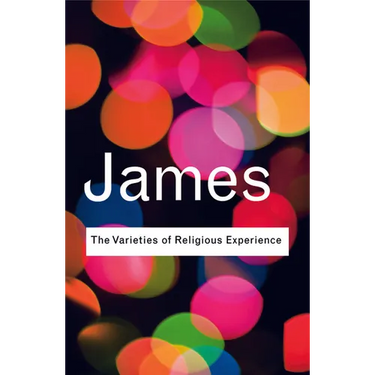 The Varieties of Religious Experience: A Study in Human Nature