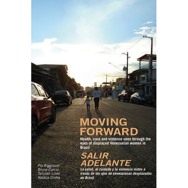 Moving Forward / Salir Adelante: Health, Care and Violence Seen Through the Eyes of Displaced Venezuelan Women in Brazil / La Salud, El Cuidado Y La V