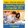 100+ Tech Ideas for Teaching English and Language Arts: Maximize iPad, Mobile, and Online Apps in Every Classroom