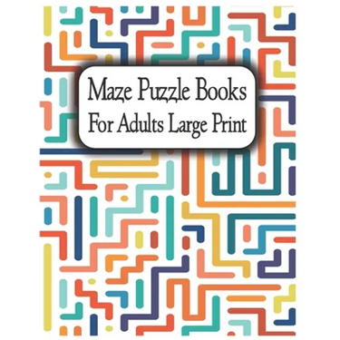 Maze Puzzle Books for Adults Large Print: Suitable for all levels from beginner to expert, from teenagers to senior citizens.