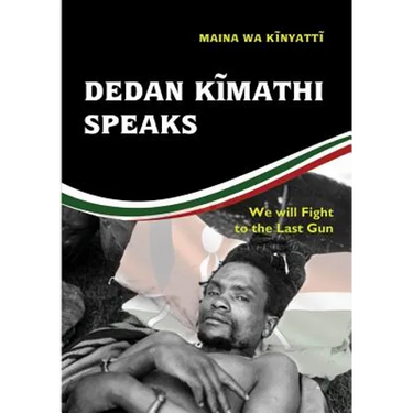 Dedan Kĩmathi Speaks: We will Fight to the Last Gun