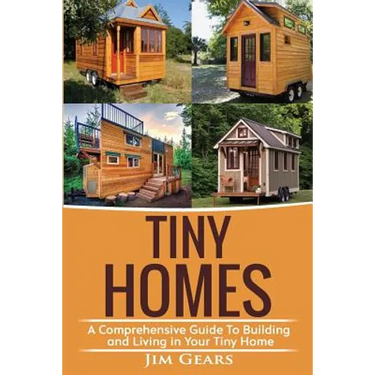 Tiny Homes: A Comprehensive Guide to Building and Living in Your Tiny Home