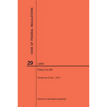 Code of Federal Regulations Title 29, Labor, Parts 0-99, 2017