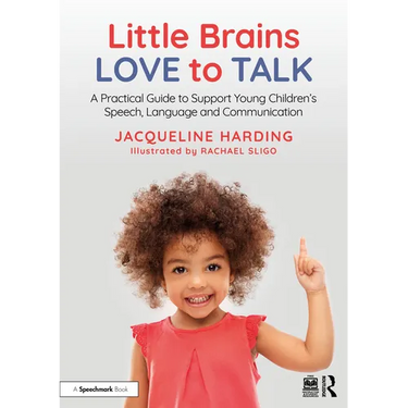 Little Brains Love to Talk: A Practical Guide to Support Young Children's Speech, Language and Communication