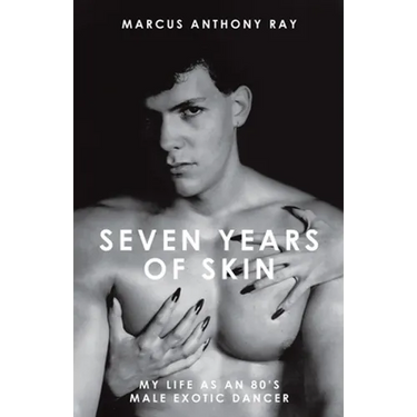 Seven Years of Skin: My Life As An 80s Male Exotic Dancer