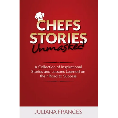 Chefs Stories Unmasked: A Collection of Inspirational Stories and Lessons Learned on Their Road to Success
