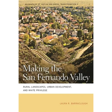 Making the San Fernando Valley: Rural Landscapes, Urban Development, and White Privilege
