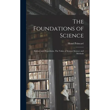 The Foundations of Science: Science and Hypothesis, The Value of Science Science and Methods