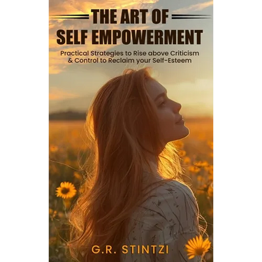 The Art of Empowerment: Practical Strategies to Rise above Criticism and Control to reclaim your Self-Esteem