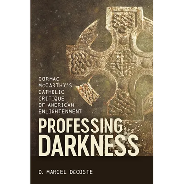 Professing Darkness: Cormac McCarthy's Catholic Critique of American Enlightenment