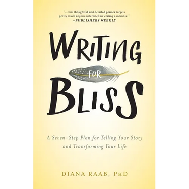 Writing for Bliss: A Seven-Step Plan for Telling Your Story and Transforming Your Life