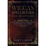 Wiccan Spellbooks for Beginners: Candle, Herbal, Crystal, and Moon Spells for Witchcraft Practitioners