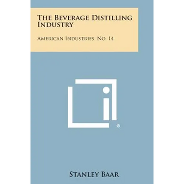 The Beverage Distilling Industry: American Industries, No. 14