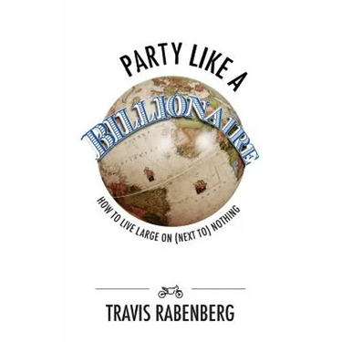 Party Like A Billionaire: How To Live Large On (Next To) Nothing!