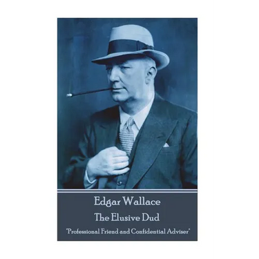 Edgar Wallace - The Elusive Dud: "Professional Friend and Confidential Adviser"