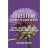 Digestion, the Key to Good Health: Gastro-Intestinal Wellbeing Using Herbs and Natural Healing