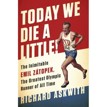 Today We Die a Little!: The Inimitable Emil Zátopek, the Greatest Olympic Runner of All Time