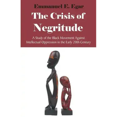 The Crisis of Negritude: A Study of the Black Movement Against Intellectual Oppression in the Early 20th Century