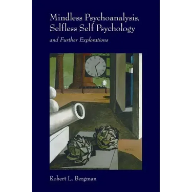 Mindless Psychoanalysis, Selfless Self Psychology: and Further Explorations