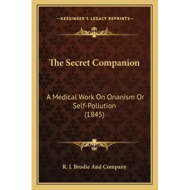 The Secret Companion: A Medical Work On Onanism Or Self-Pollution (1845)